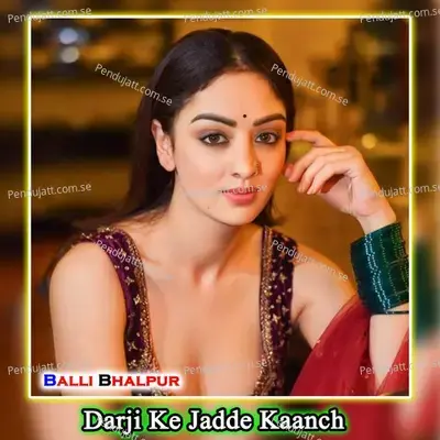 Darji Ke Jadde Kaanch - Balli Bhalpur