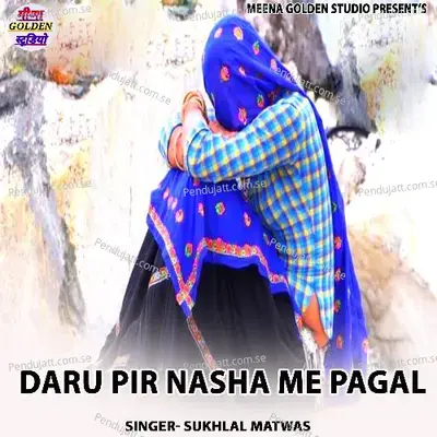 Daru Pir Nasha Me Pagal - Sukhlal Matwas