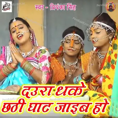 Daura Dhake Chhathi Ghat Jaib Ho - Priyanka Singh album cover 