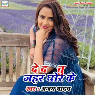 De Da Tu Jahar Ghor Ke - Ajay Yadav album cover 