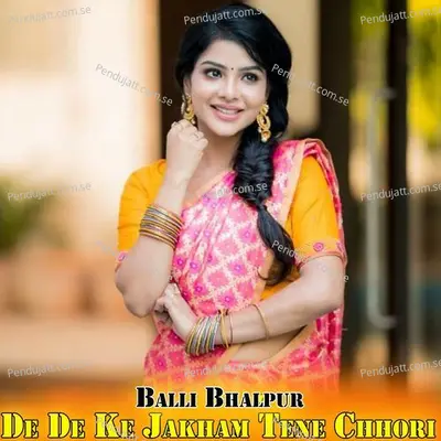 De De Ke Jakham Tene Chhori - Balli Bhalpur album cover 