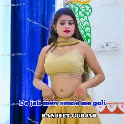 De Jati Meri Seene Me Goli - Ranjeet Gurjar