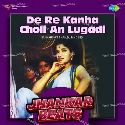 De Re Kanha Choli An Lugadi - Jhankar Beats - DJ Harshit Shah album cover 