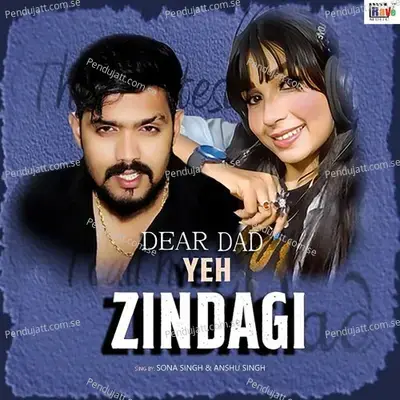 Dear Dad Yeh Zindagi - Sona Singh