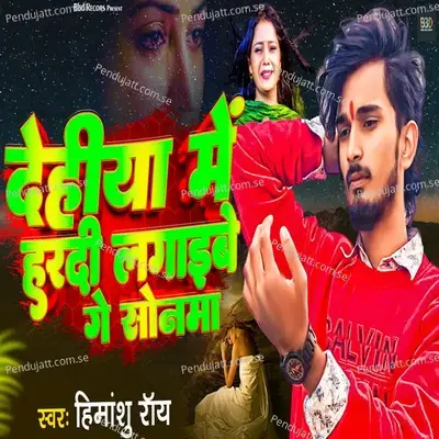 Dehiya Me Hardi Lagaibe Ge Sonma - Himanshu Roy album cover 