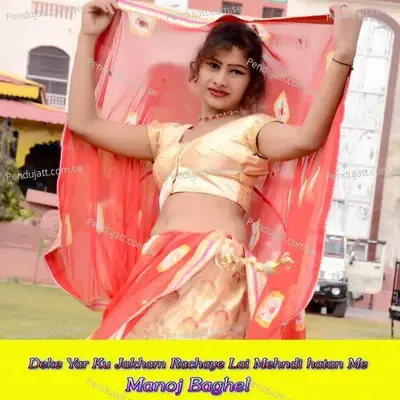 Deke Yar Ku Jakham Rachaye Lai Mehndi Hatan Me - Manoj Baghel