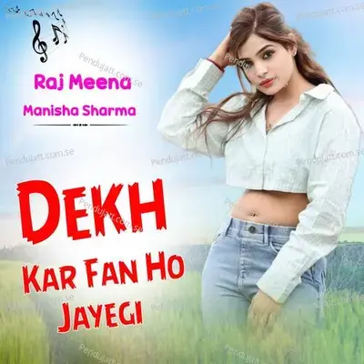 Dekh Kar Fan Ho Jayegi - Raj Meena