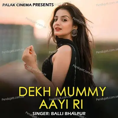 Dekh Mummy Aayi Ri - Balli Bhalpur
