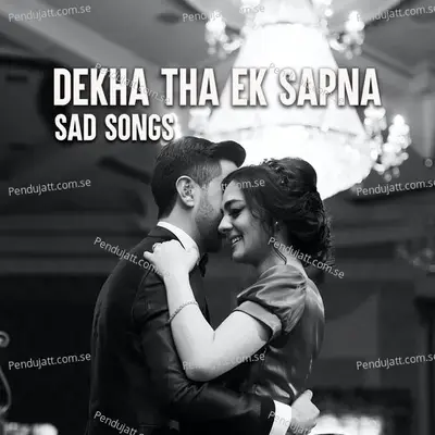 Dekha Tha Ek Sapna - Sad Songs - Various Artists