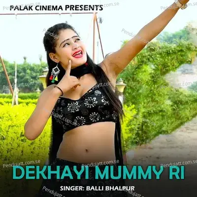 Dekhayi Mummy Ri - Balli Bhalpur