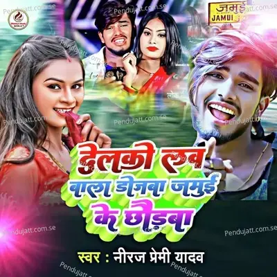 Delko Love Wala Dojva Jamui Ke Chhodva - Neeraj Premi Yadav album cover 