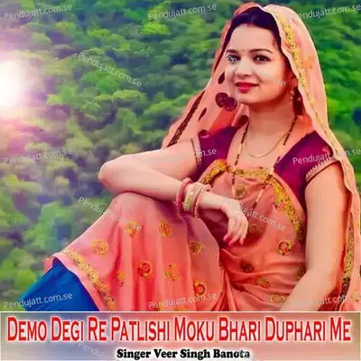 Demo Degi Re Patlishi Moku Bhari Duphari Me - Veer Singh banota