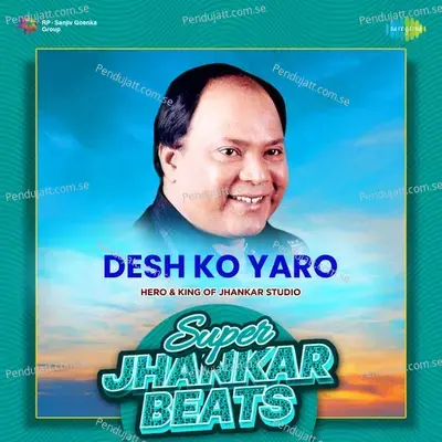 Desh Ko Yaro - Super Jhankar Beats - Hero And king Of Jhankar Studio album cover 