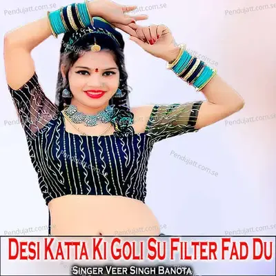 Desi Katta Ki Goli Su Filter Fad Du - Veer Singh banota album cover 