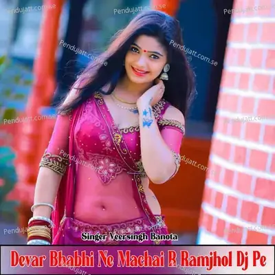 Devar Bhabhi Ne Machai R Ramjhol Dj Pe - Veer Singh banota