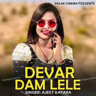 Devar Dam Lele - Ajeet Katara