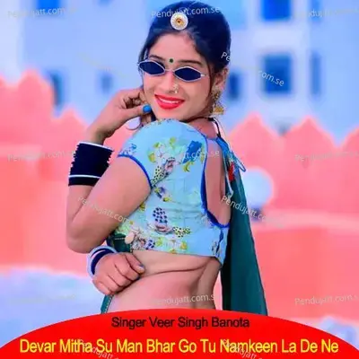Devar Mitha Su Man Bhar Go Tu Namkeen La De Ne - Veer Singh banota