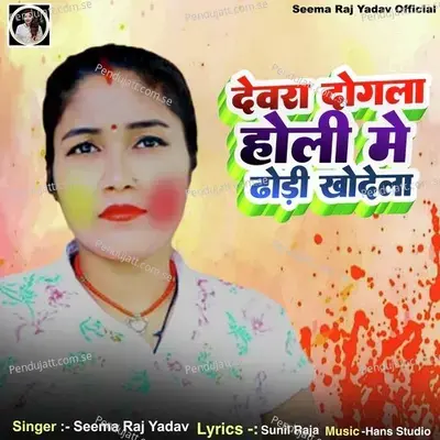 Devara Dogala Holi Me Dhodi Khodela - Seema Raj Yadav album cover 
