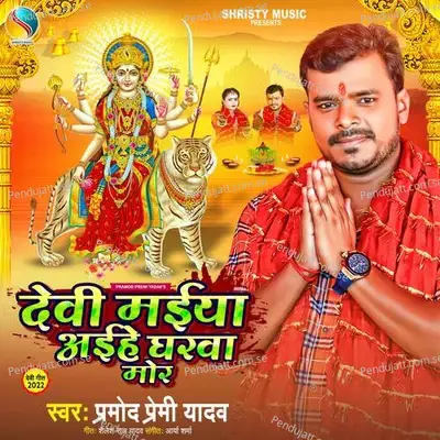 Devi Maiya Aihe Gharwa Mor - Pramod Premi Yadav