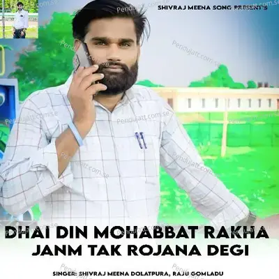 Dhai Din Mohabbat Rakha Janm Tak Rojana Degi - Shivraj Meena Dolatpura album cover 