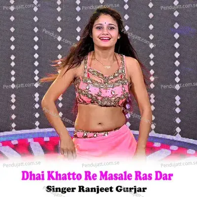 Dhai Khatto Re Masale Ras Dar - Ranjeet Gurjar album cover 