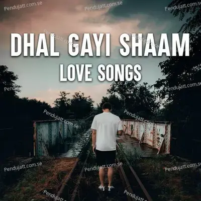 Dhal Gayi Shaam - Love Songs - Various Artists