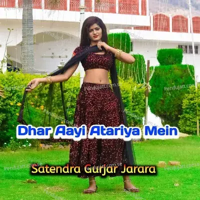 Dhar Aayi Atariya Mein - Satendra Gurjar Jarara