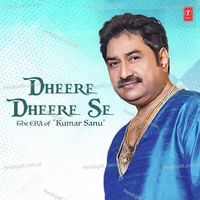 Dheere Dheere Se - The Era Of Kumar Sanu - Kumar Sanu cover album