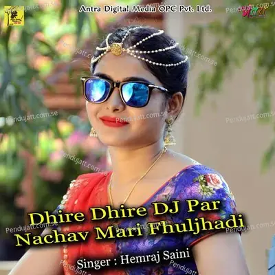 Dhire Dhire Dj Par Nachav Mari Fhuljhadi - Hemraj Saini