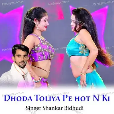 Dhoda Toliya Pe Hot N Ki - Shankar Bidhudi