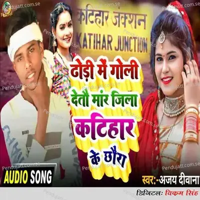 Dhodi Me Goli Detau Mar Jila Katihar Ke Chhaura - Ajay Deewana album cover 