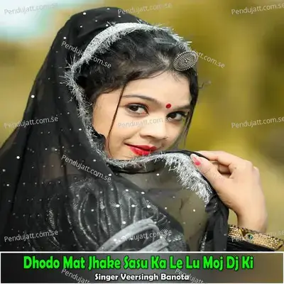 Dhodo Mat Jhake Sasu Ka Le Lu Moj Dj Ki - Veer Singh banota album cover 