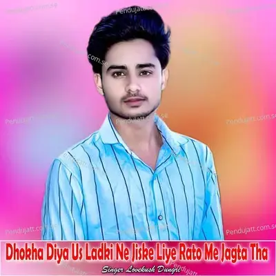 Dhokha Diya Us Ladki Ne Jiske Liye Rato Me Jagta Tha - Lovekush Dungri album cover 