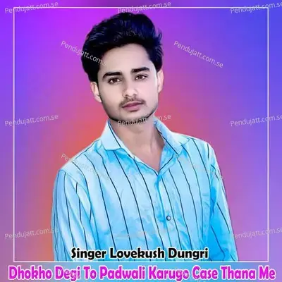 Dhokho Degi To Padwali Karugo Case Thana Me - Lovekush Dungri