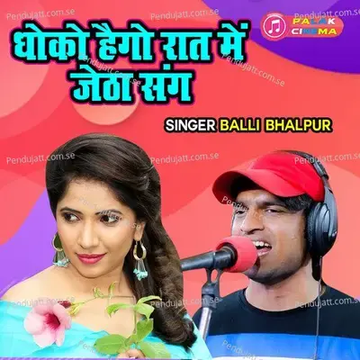 Dhokho Hago Raat Main Jetha Sang - Balli Bhalpur
