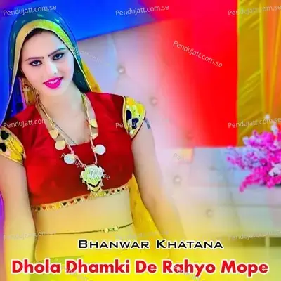 Dhola Dhamki De Rahyo Mope - Bhanwar Khatana album cover 