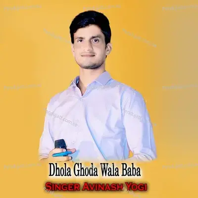 Dhola Ghoda Wala Baba - Avinash Yogi
