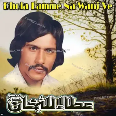 Dhola Lamme Na Wanj Ve - Attaullah Khan Esakhelvi