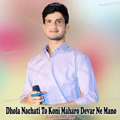Dhola Nachati To Koni Maharo Devar Ne Mano - Avinash Yogi album cover 
