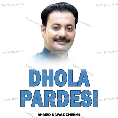 Dhola Pardesi - Ahmed Nawaz Cheena cover album