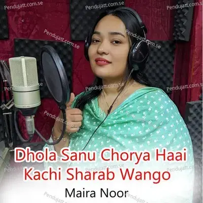 Dhola Sanu Chorya Haai Kachi Sharab Wango - Maira Noor album cover 