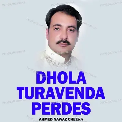 Dhola Turavenda Perdes - Ahmed Nawaz Cheena cover album