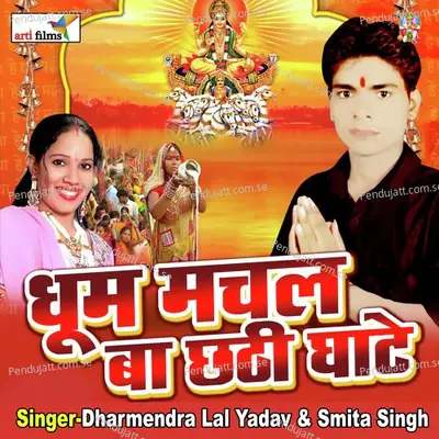 Dhoom Bachalba Chhathi Ghate  Chhath Geet  - Dharmendra Lal Yadav;Smita Singh cover album