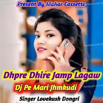 Dhpre Dhire Jamp Lagaw Dj Pe Mari Jhmkudi - Lovekush Dungri