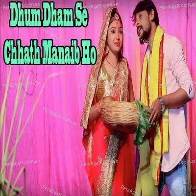 Dhum Dham Se Chhath Manaib Ho - Deepu Dehati album cover 