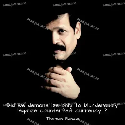 Did We Demonetize Only To Blunderously Legalize Counterfeit Currency - Thomas Easaw album cover 
