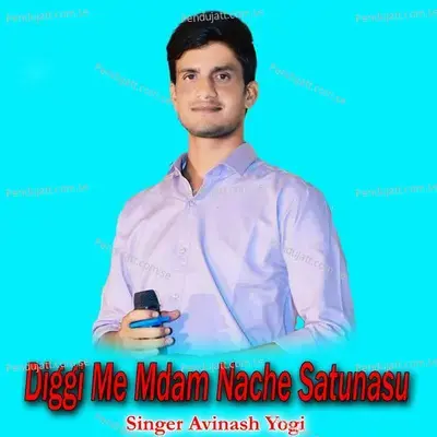 Diggi Me Mdam Nache Satunasu - Avinash Yogi