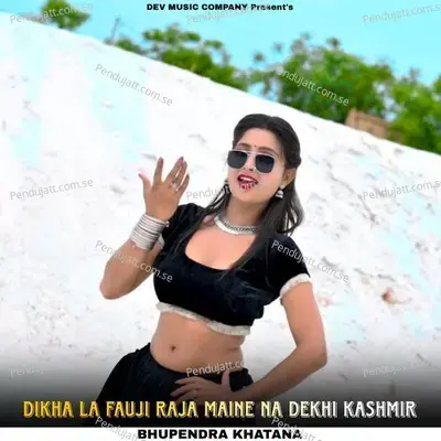 Dikha La Fauji Raja Maine Na Dekhi Kashmir - Bhupendra Khatana