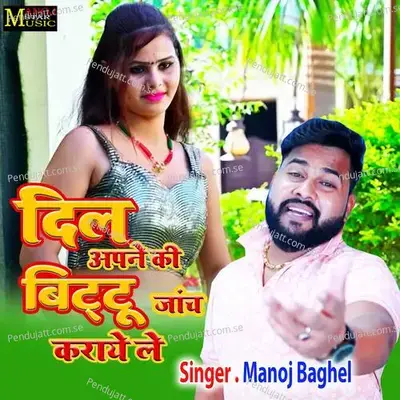 Dil Apne Ki Bittu Janch Karaye Le - Manoj Baghel