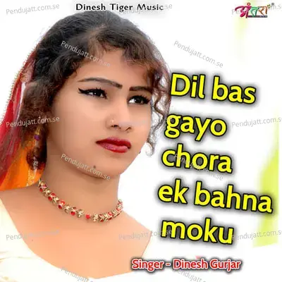 Dil Bas Gaya Chora Ek Bahna Moku - Dinesh Gurjar album cover 